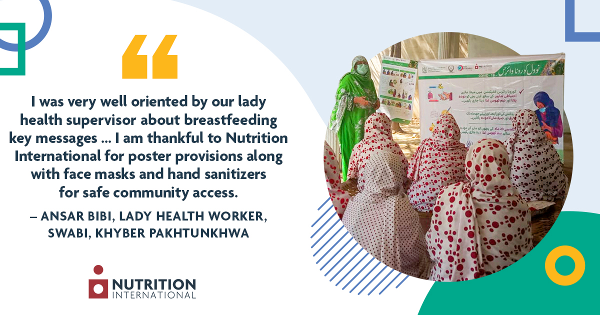 Quote to the left of photo of lady health worker counselling a group of women outside with a poster on the benefits of breastfeeding as a backdrop: “I was very well oriented by our lady health supervisor about breastfeeding key messages… I am thankful to Nutrition International for poster provisions along with face masks and hand sanitizers for safe community access.” 